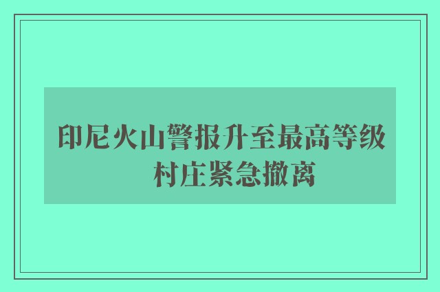 印尼火山警报升至最高等级　村庄紧急撤离