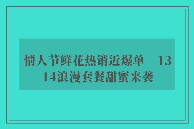 情人节鲜花热销近爆单　1314浪漫套餐甜蜜来袭