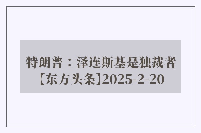 特朗普：泽连斯基是独裁者【东方头条】2025-2-20