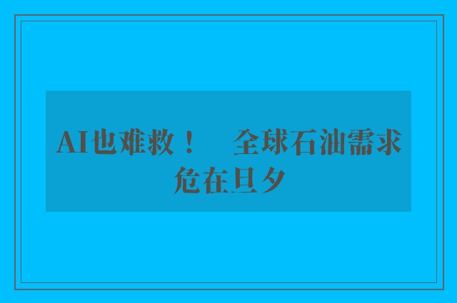 AI也难救！　全球石油需求危在旦夕