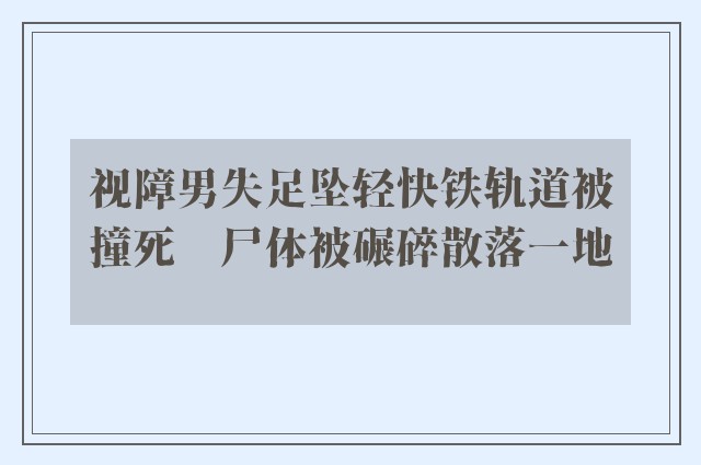 视障男失足坠轻快铁轨道被撞死　尸体被碾碎散落一地