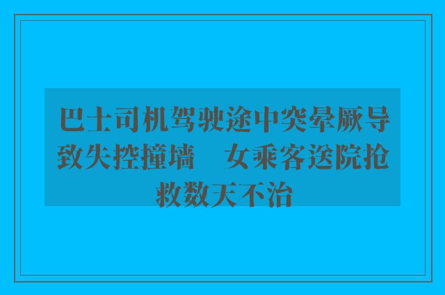 巴士司机驾驶途中突晕厥导致失控撞墙　女乘客送院抢救数天不治