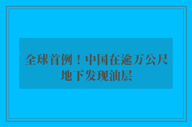 全球首例！中国在逾万公尺地下发现油层