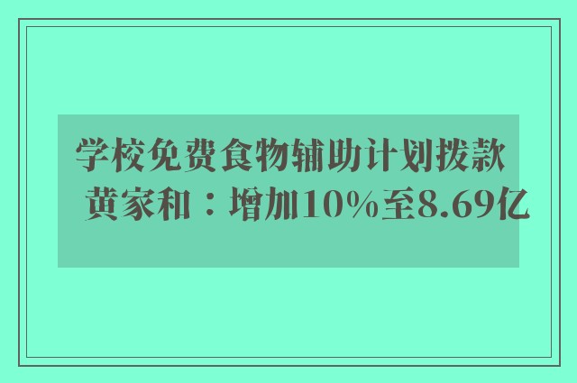 学校免费食物辅助计划拨款　黄家和：增加10%至8.69亿