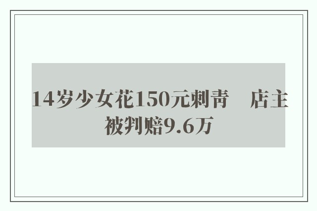 14岁少女花150元刺青　店主被判赔9.6万