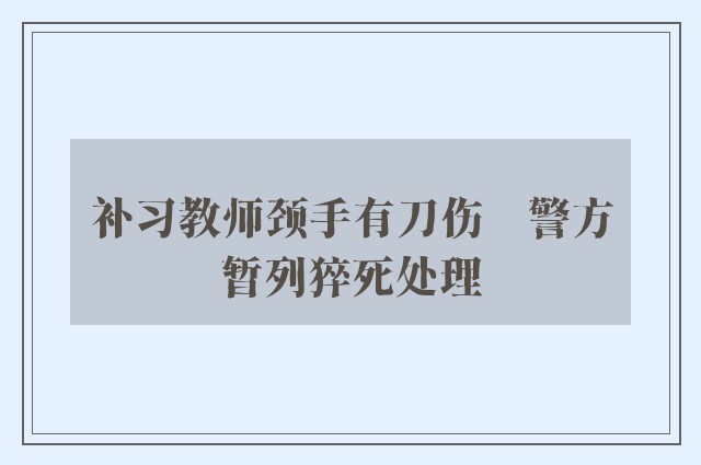 补习教师颈手有刀伤　警方暂列猝死处理