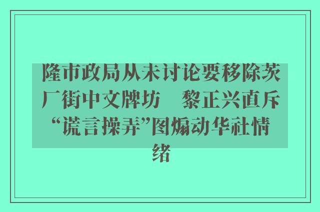 隆市政局从未讨论要移除茨厂街中文牌坊　黎正兴直斥“谎言操弄”图煽动华社情绪