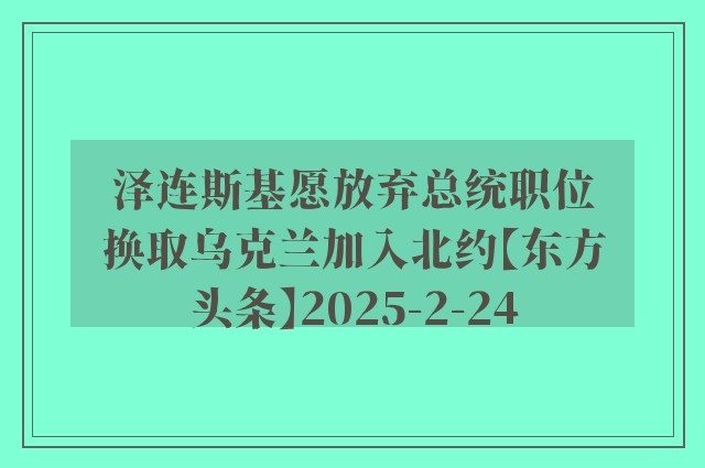 泽连斯基愿放弃总统职位　换取乌克兰加入北约【东方头条】2025-2-24