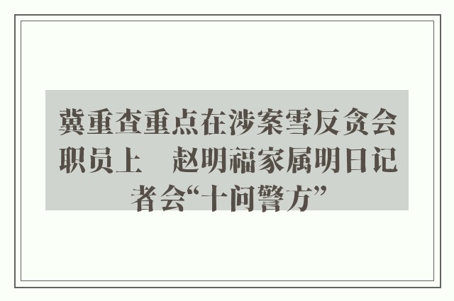 冀重查重点在涉案雪反贪会职员上　赵明福家属明日记者会“十问警方”