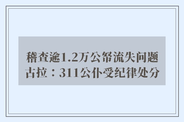 稽查逾1.2万公帑流失问题　古拉：311公仆受纪律处分