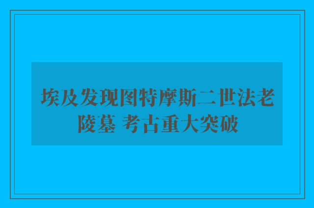 埃及发现图特摩斯二世法老陵墓 考古重大突破