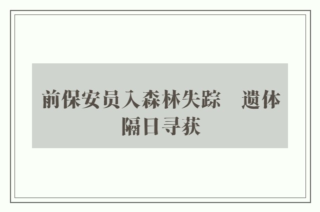 前保安员入森林失踪　遗体隔日寻获