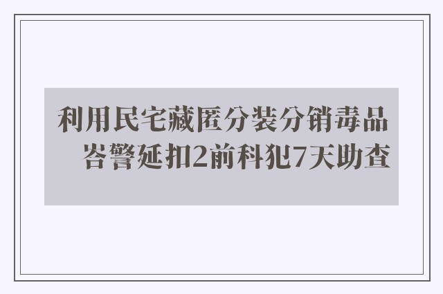 利用民宅藏匿分装分销毒品　峇警延扣2前科犯7天助查