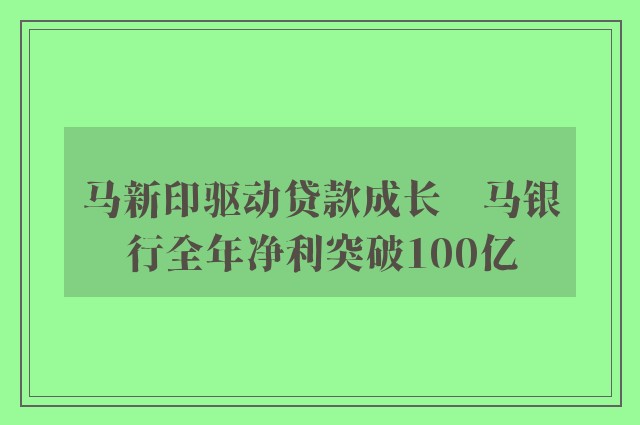 马新印驱动贷款成长　马银行全年净利突破100亿