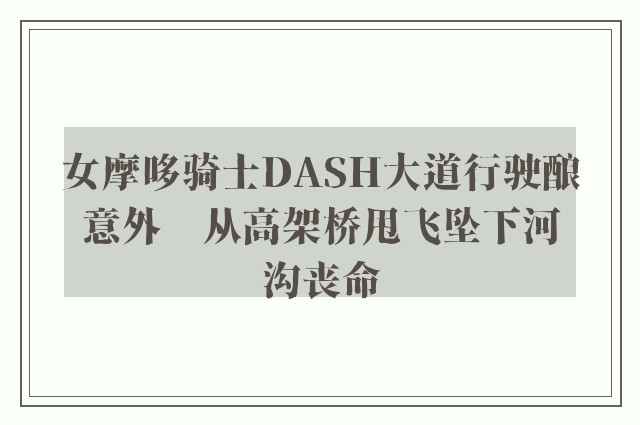 女摩哆骑士DASH大道行驶酿意外　从高架桥甩飞坠下河沟丧命