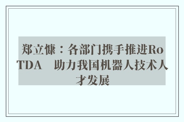 郑立慷：各部门携手推进RoTDA　助力我国机器人技术人才发展