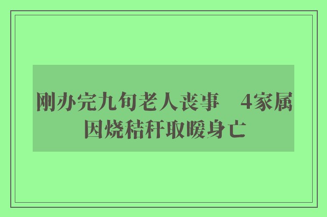 刚办完九旬老人丧事　4家属因烧秸秆取暖身亡