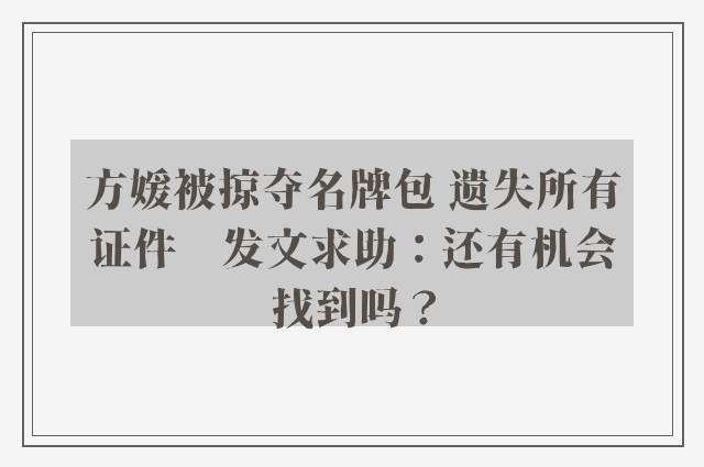 方媛被掠夺名牌包 遗失所有证件　发文求助：还有机会找到吗？