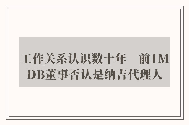 工作关系认识数十年　前1MDB董事否认是纳吉代理人