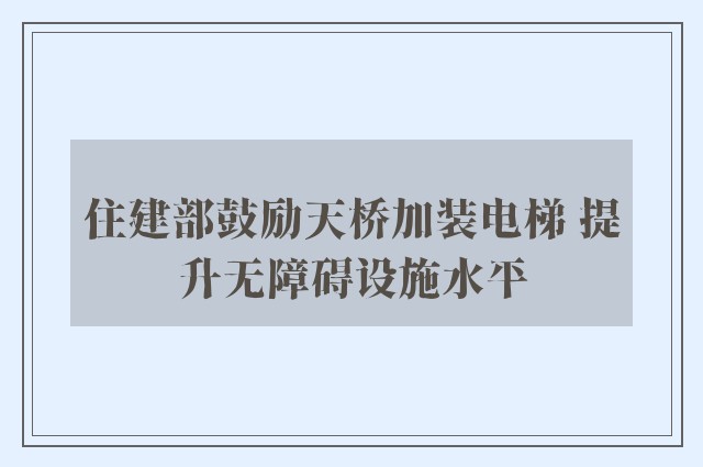 住建部鼓励天桥加装电梯 提升无障碍设施水平