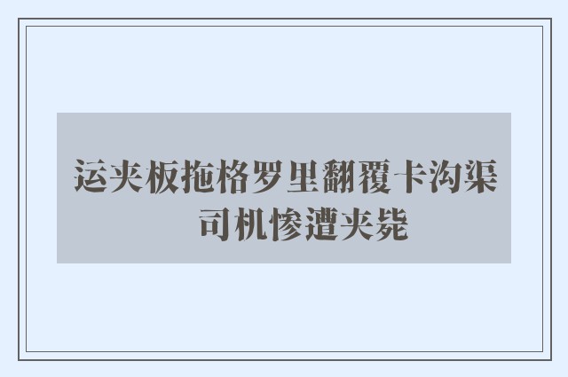 运夹板拖格罗里翻覆卡沟渠　司机惨遭夹毙